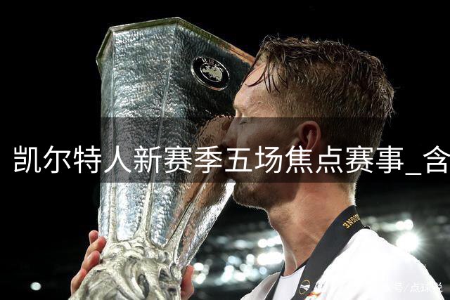 凯尔特人新赛季五场焦点赛事 含布朗回归及圣诞对决