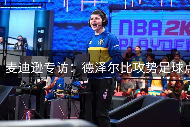 麦迪逊专访：德泽尔比攻势足球点燃全队 热刺季前赛展现新风貌